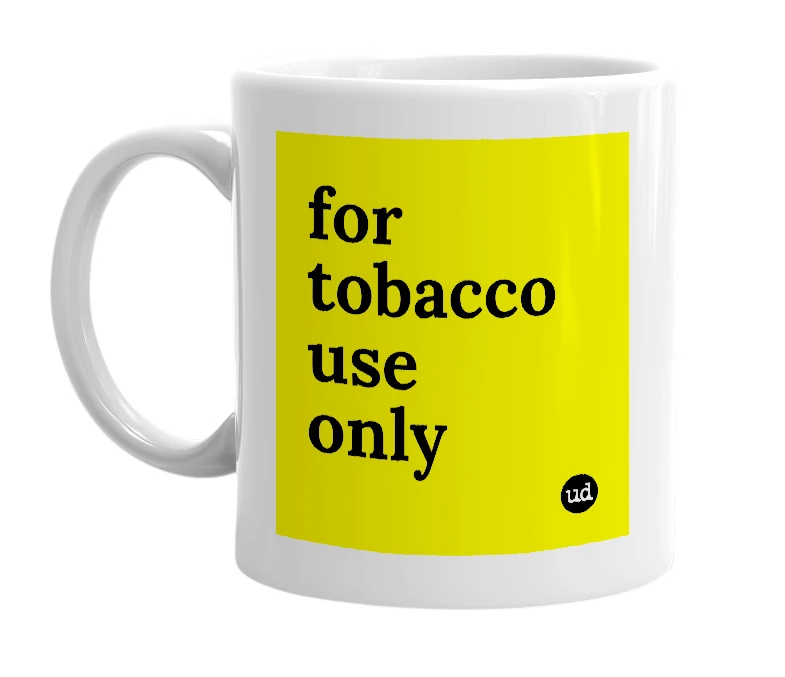 White mug with 'for tobacco use only' in bold black letters