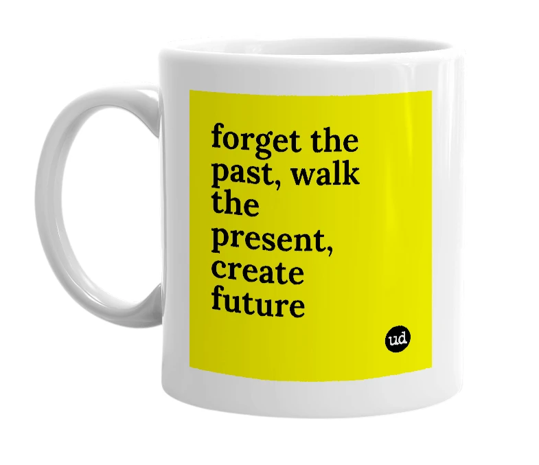 White mug with 'forget the past, walk the present, create future' in bold black letters