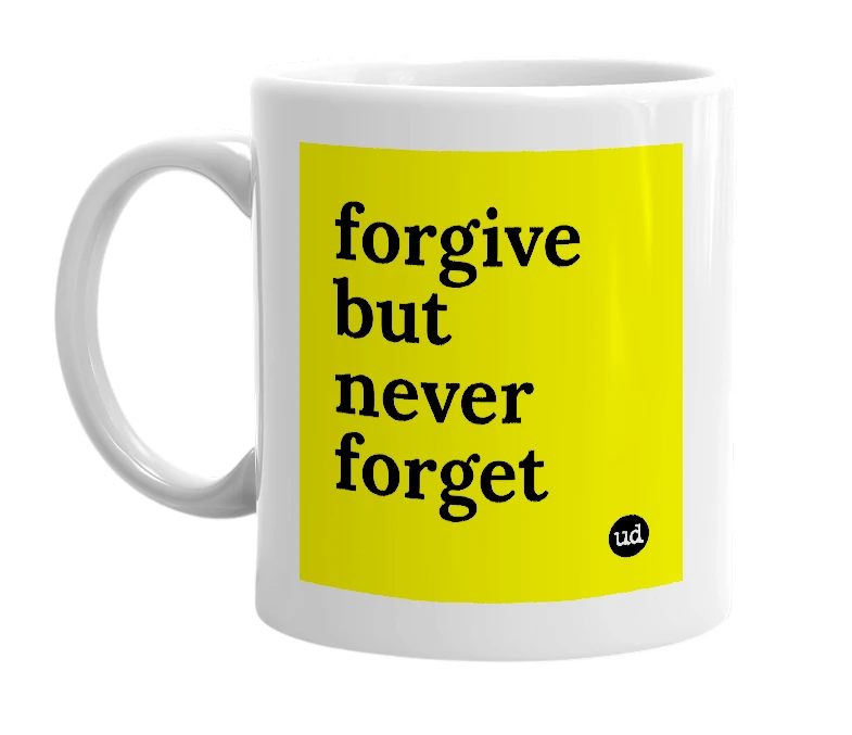 White mug with 'forgive but never forget' in bold black letters