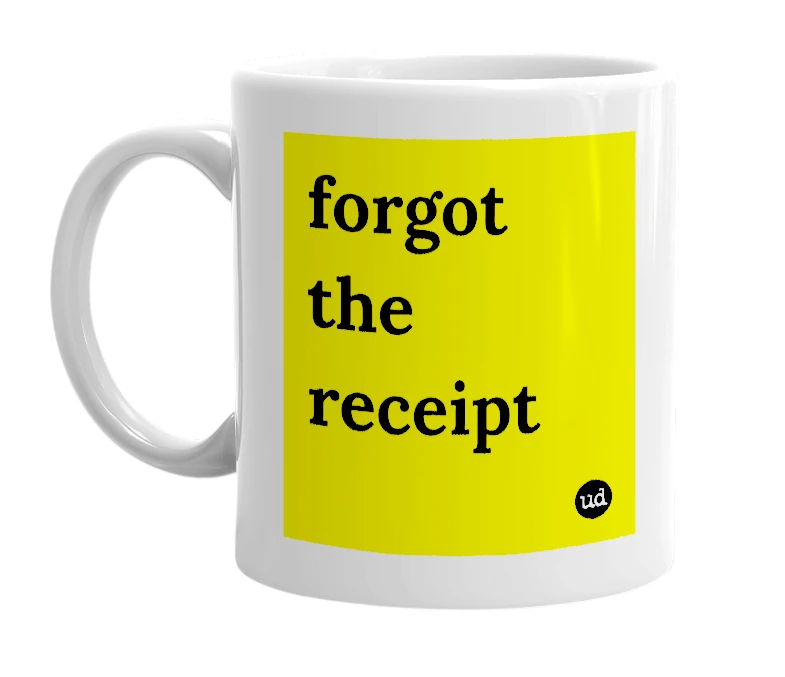 White mug with 'forgot the receipt' in bold black letters