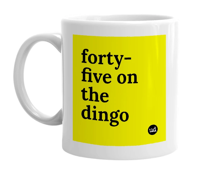 White mug with 'forty-five on the dingo' in bold black letters
