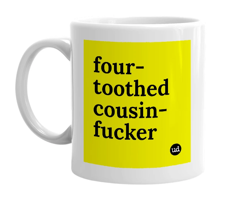 White mug with 'four-toothed cousin-fucker' in bold black letters