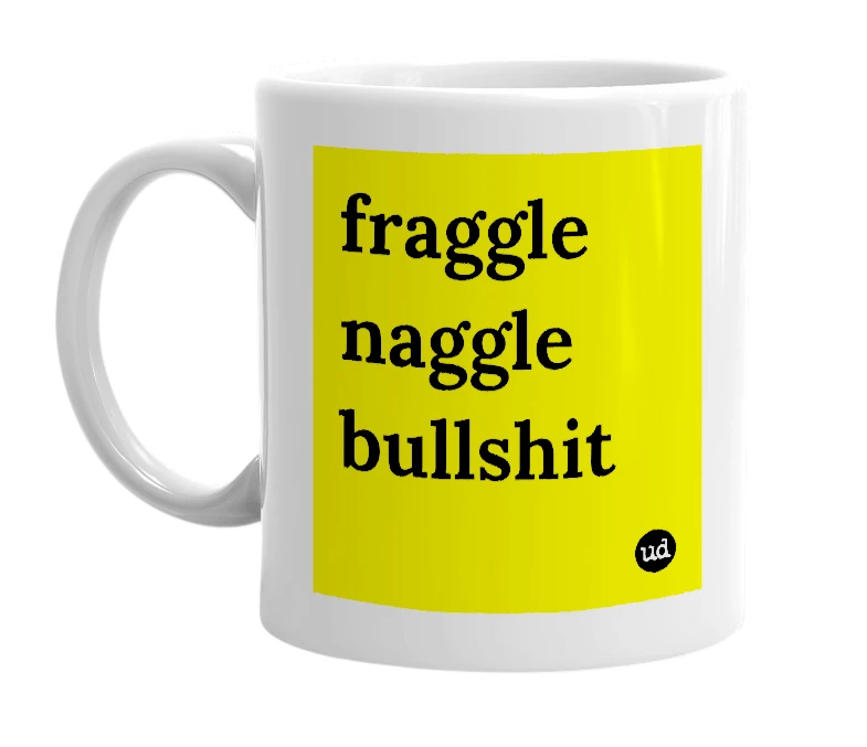 White mug with 'fraggle naggle bullshit' in bold black letters