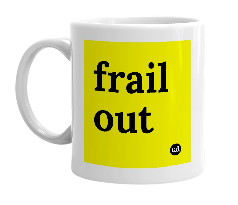 White mug with 'frail out' in bold black letters