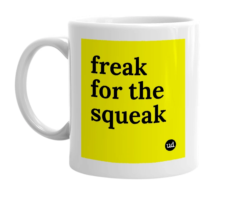 White mug with 'freak for the squeak' in bold black letters