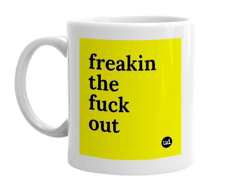 White mug with 'freakin the fuck out' in bold black letters