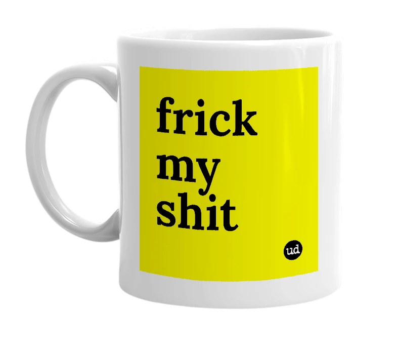 White mug with 'frick my shit' in bold black letters