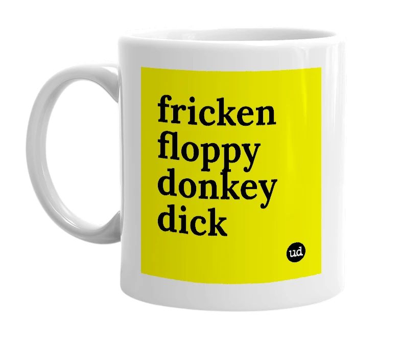 White mug with 'fricken floppy donkey dick' in bold black letters