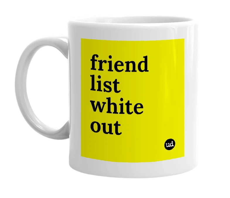 White mug with 'friend list white out' in bold black letters