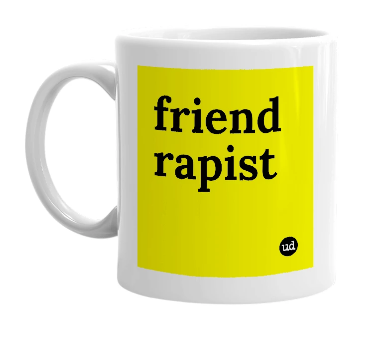 White mug with 'friend rapist' in bold black letters