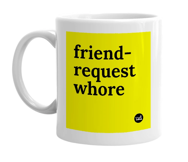 White mug with 'friend-request whore' in bold black letters