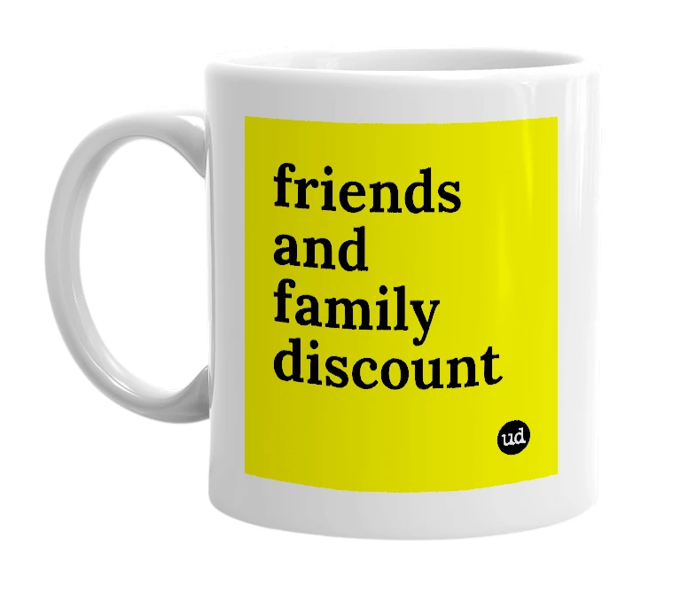 White mug with 'friends and family discount' in bold black letters