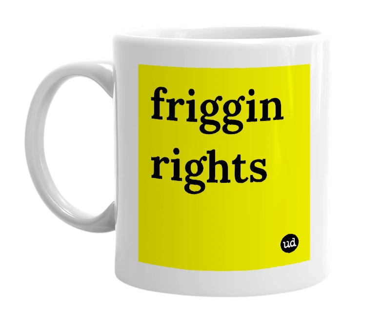 White mug with 'friggin rights' in bold black letters