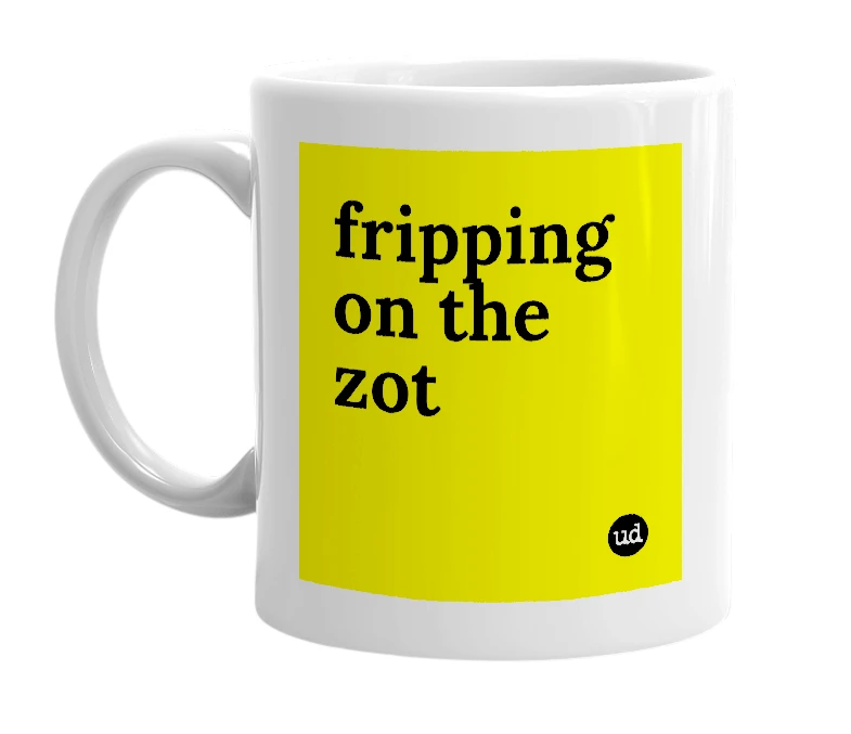 White mug with 'fripping on the zot' in bold black letters