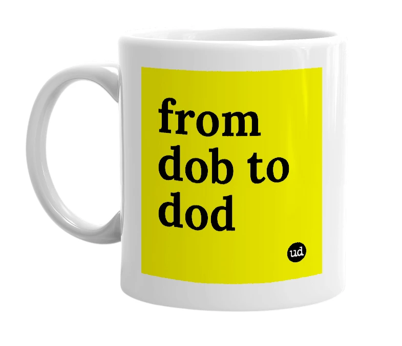 White mug with 'from dob to dod' in bold black letters