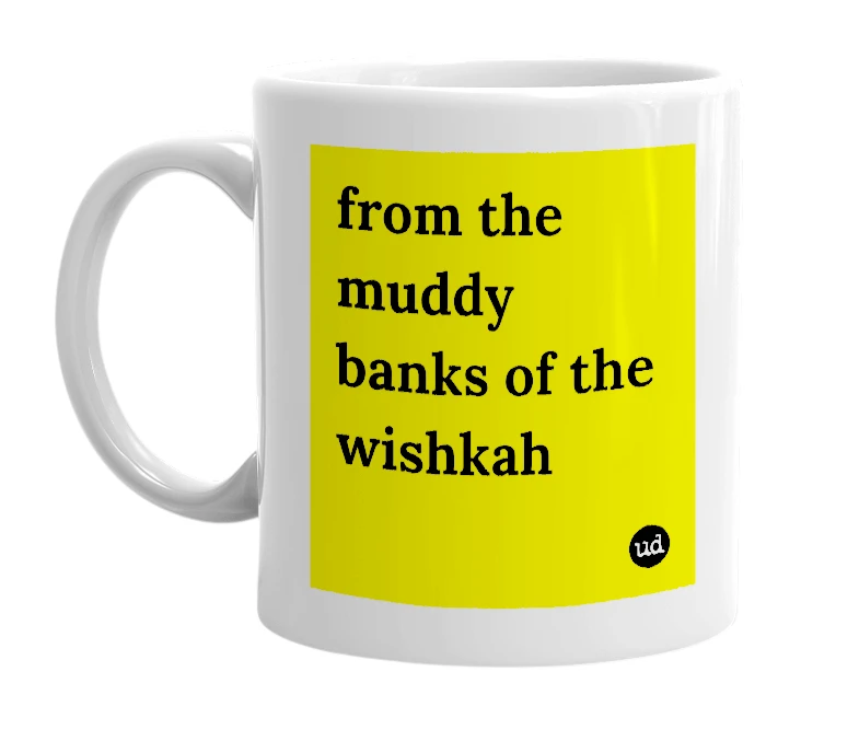 White mug with 'from the muddy banks of the wishkah' in bold black letters