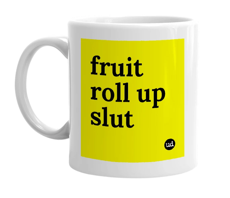 White mug with 'fruit roll up slut' in bold black letters