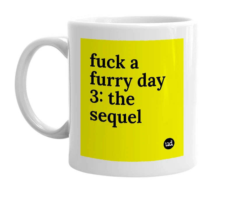 White mug with 'fuck a furry day 3: the sequel' in bold black letters