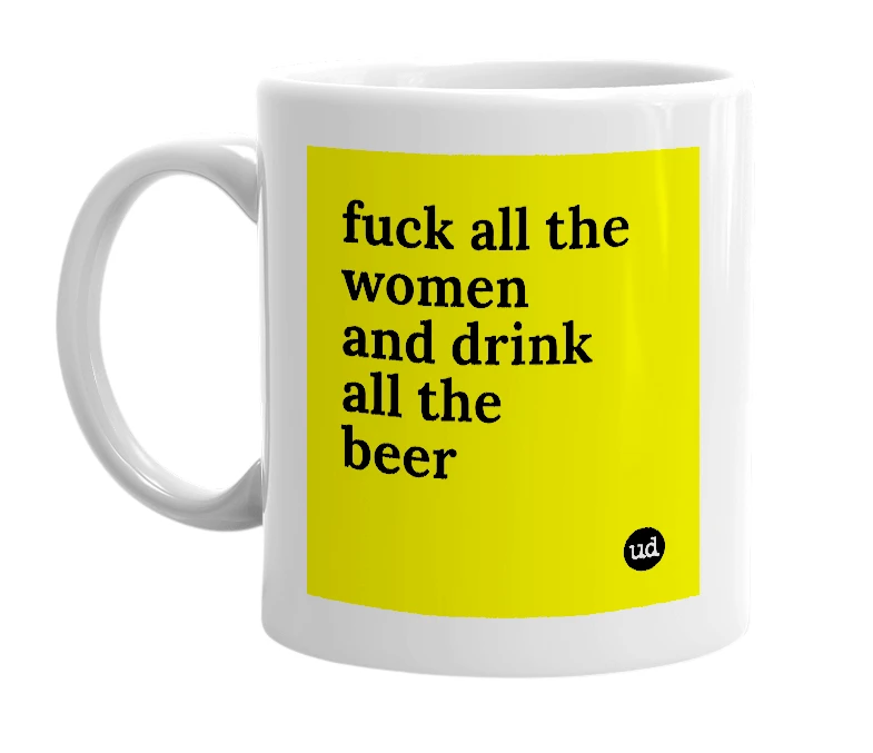 White mug with 'fuck all the women and drink all the beer' in bold black letters