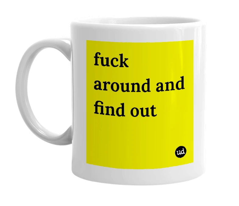 White mug with 'fuck around and find out' in bold black letters