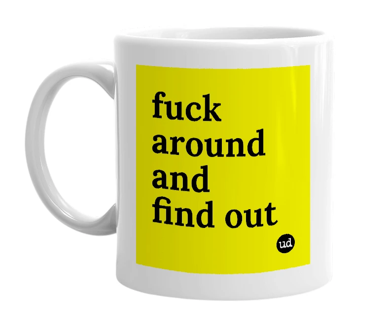 White mug with 'fuck around and find out' in bold black letters