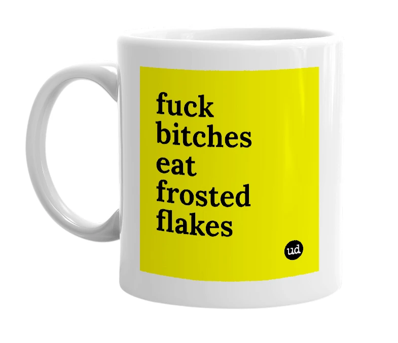 White mug with 'fuck bitches eat frosted flakes' in bold black letters