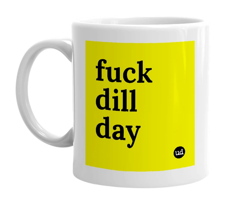 White mug with 'fuck dill day' in bold black letters