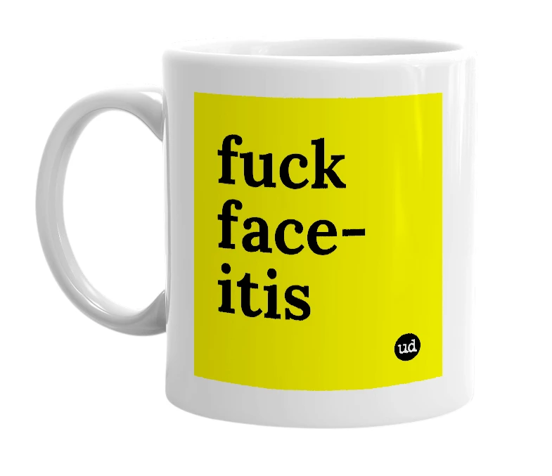 White mug with 'fuck face-itis' in bold black letters