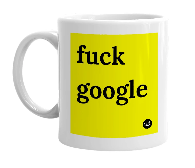 White mug with 'fuck google' in bold black letters