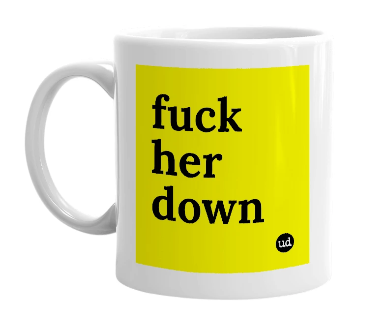 White mug with 'fuck her down' in bold black letters