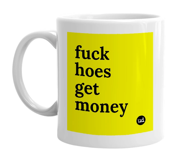 White mug with 'fuck hoes get money' in bold black letters