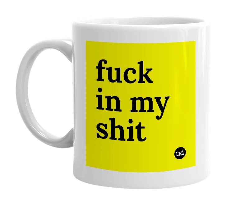 White mug with 'fuck in my shit' in bold black letters