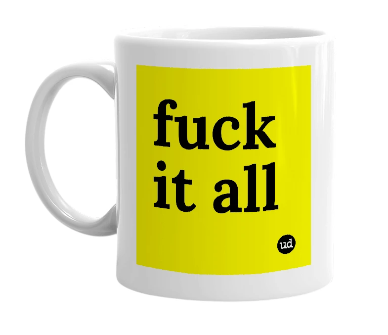 White mug with 'fuck it all' in bold black letters