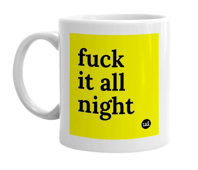 White mug with 'fuck it all night' in bold black letters