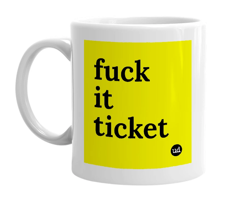 White mug with 'fuck it ticket' in bold black letters