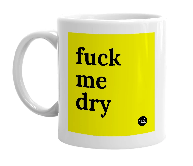 White mug with 'fuck me dry' in bold black letters