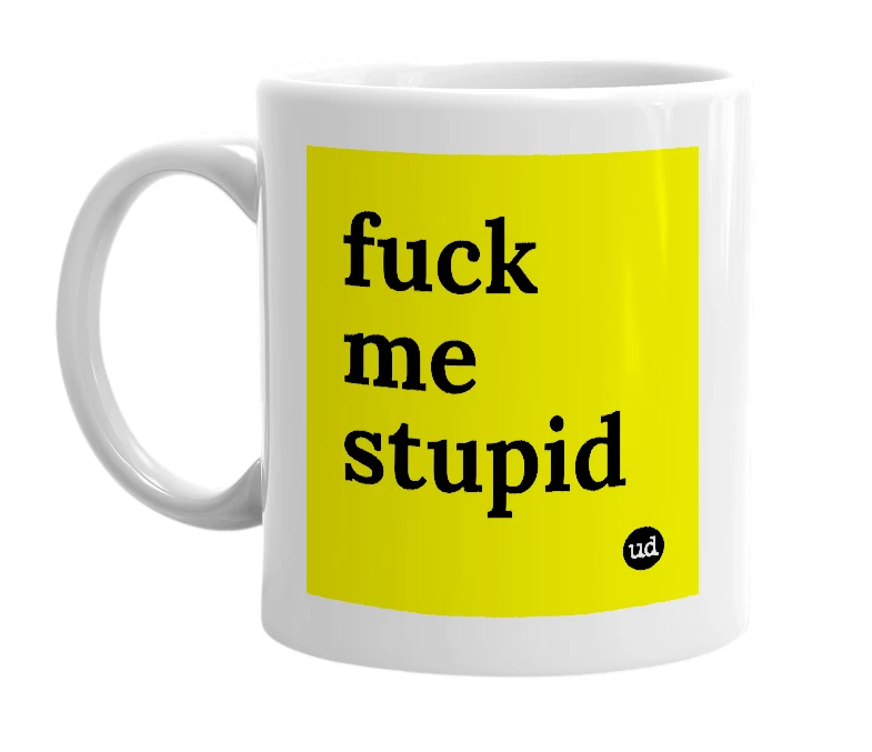 White mug with 'fuck me stupid' in bold black letters