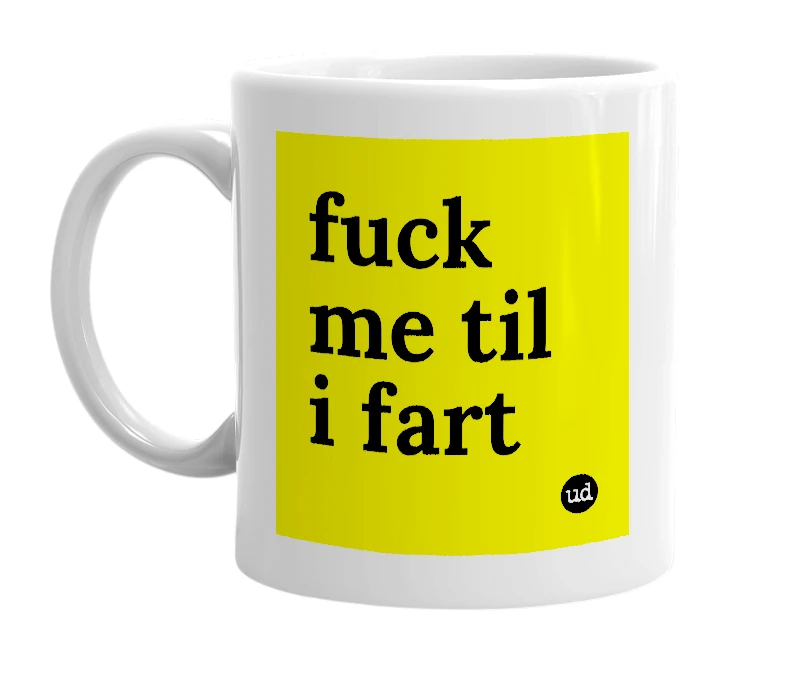 White mug with 'fuck me til i fart' in bold black letters