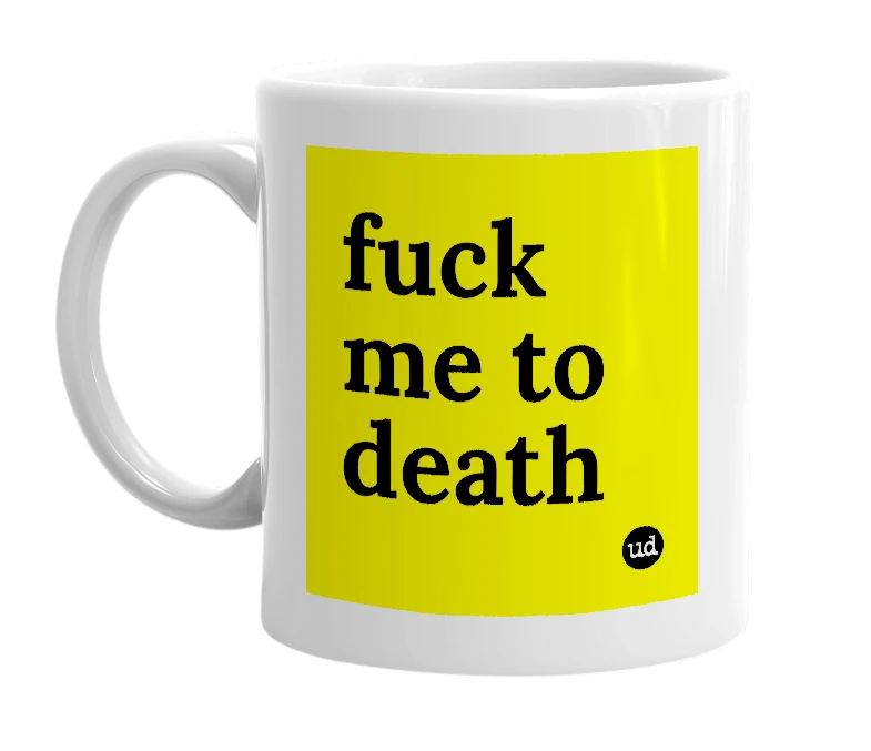 White mug with 'fuck me to death' in bold black letters