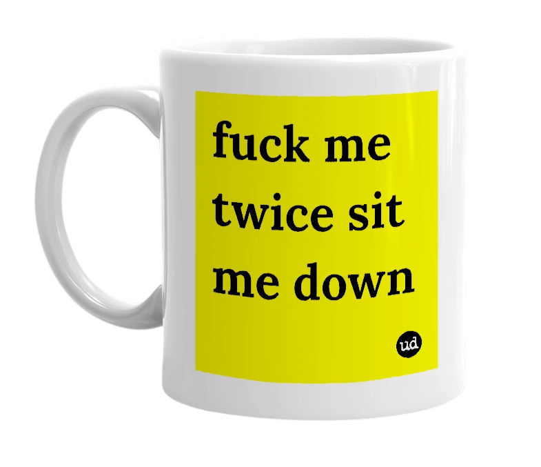White mug with 'fuck me twice sit me down' in bold black letters