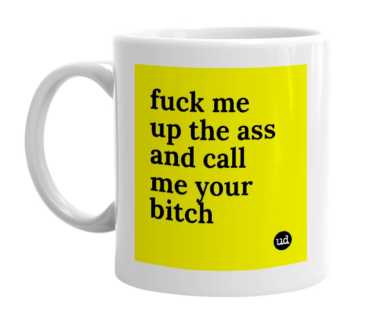 White mug with 'fuck me up the ass and call me your bitch' in bold black letters