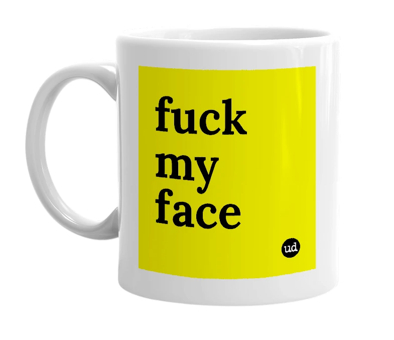 White mug with 'fuck my face' in bold black letters