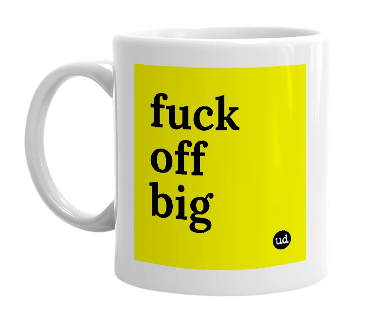 White mug with 'fuck off big' in bold black letters