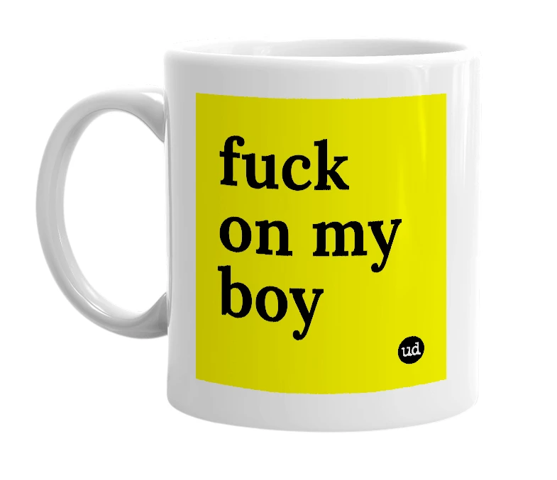 White mug with 'fuck on my boy' in bold black letters