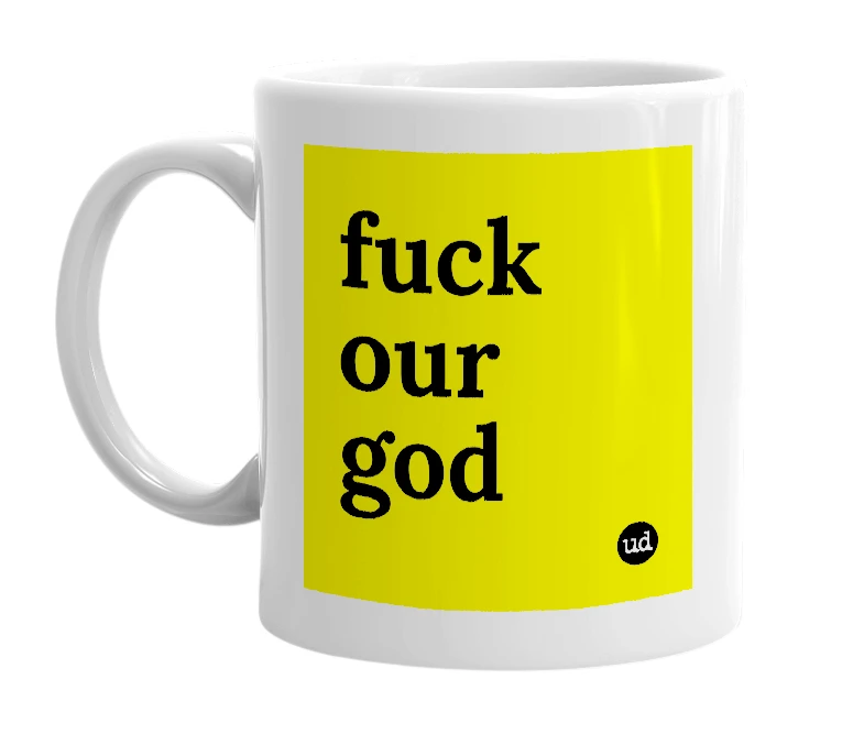 White mug with 'fuck our god' in bold black letters