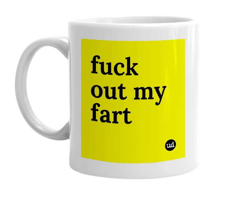 White mug with 'fuck out my fart' in bold black letters