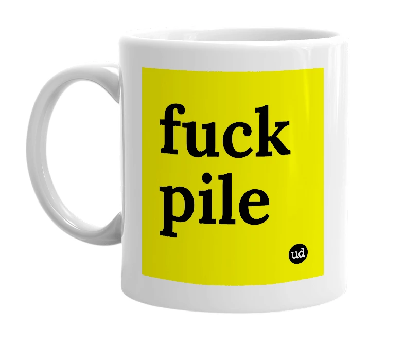 White mug with 'fuck pile' in bold black letters