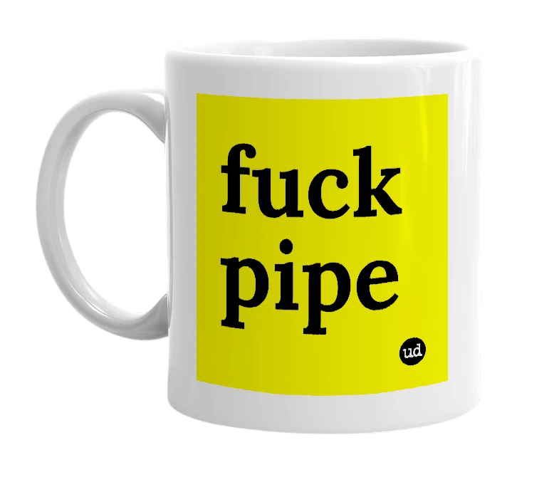 White mug with 'fuck pipe' in bold black letters