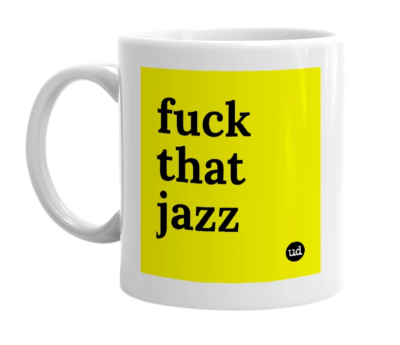 White mug with 'fuck that jazz' in bold black letters