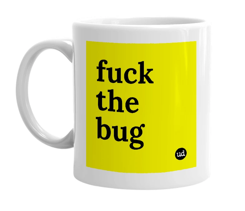 White mug with 'fuck the bug' in bold black letters